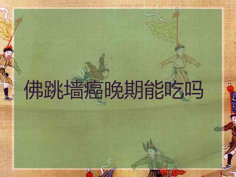 佛跳墙癌晚期能吃吗 佛跳墙癌晚期能吃吗