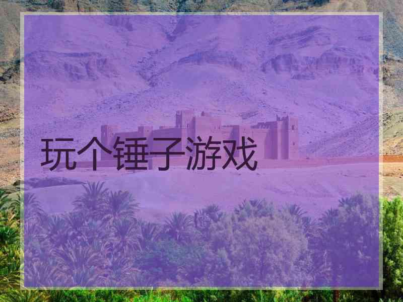 玩个锤子游戏
