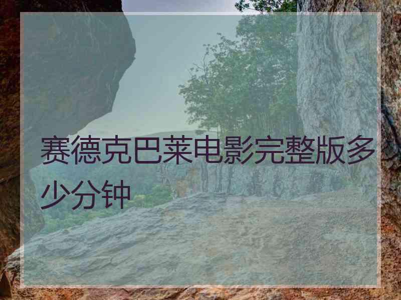 赛德克巴莱电影完整版多少分钟