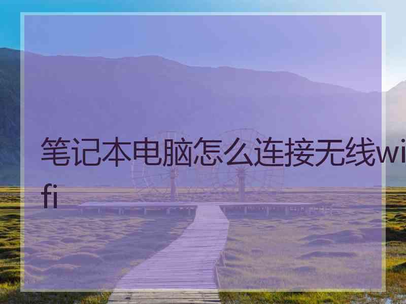笔记本电脑怎么连接无线wifi