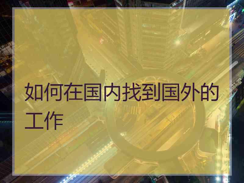 如何在国内找到国外的工作