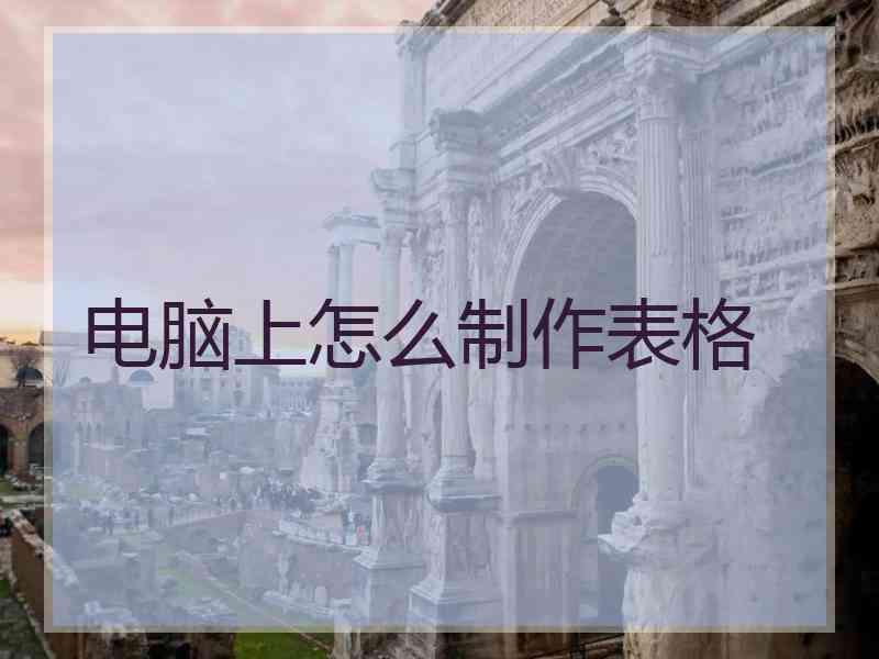 电脑上怎么制作表格