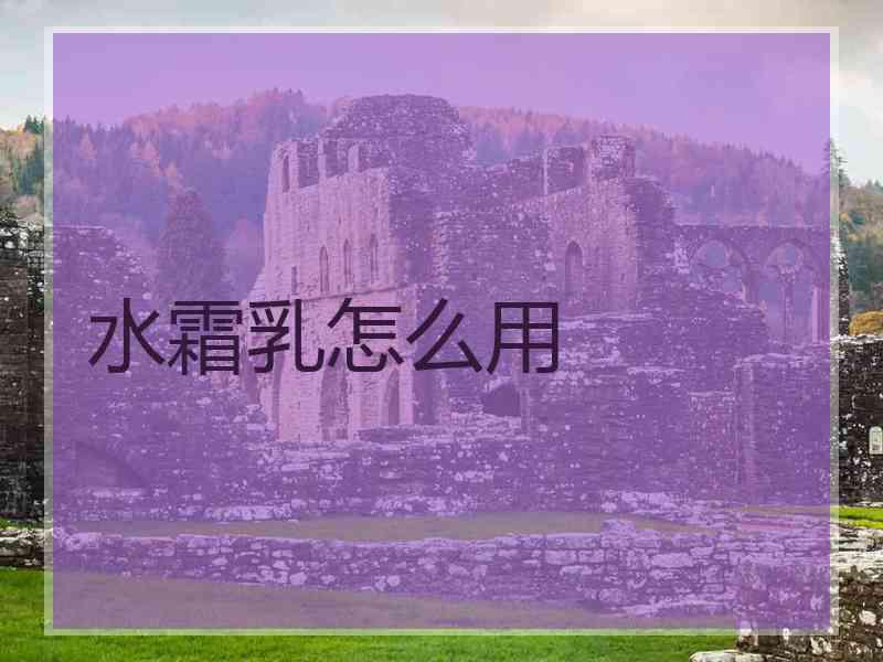 水霜乳怎么用