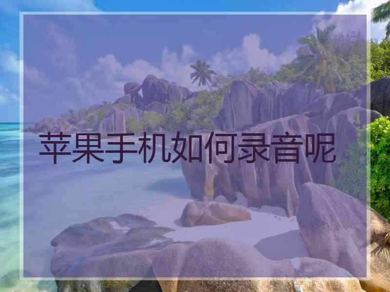 苹果手机如何录音呢