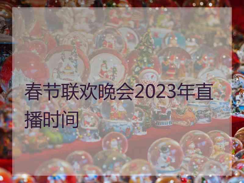 春节联欢晚会2023年直播时间