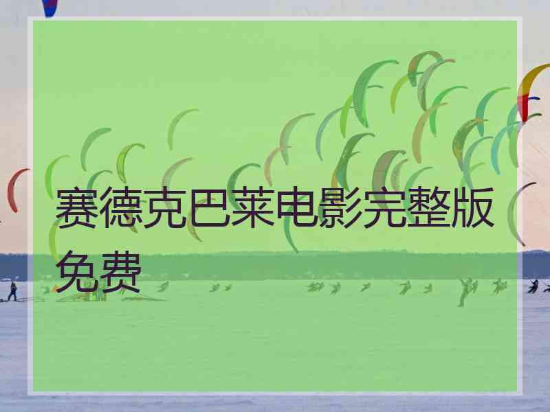 赛德克巴莱电影完整版免费