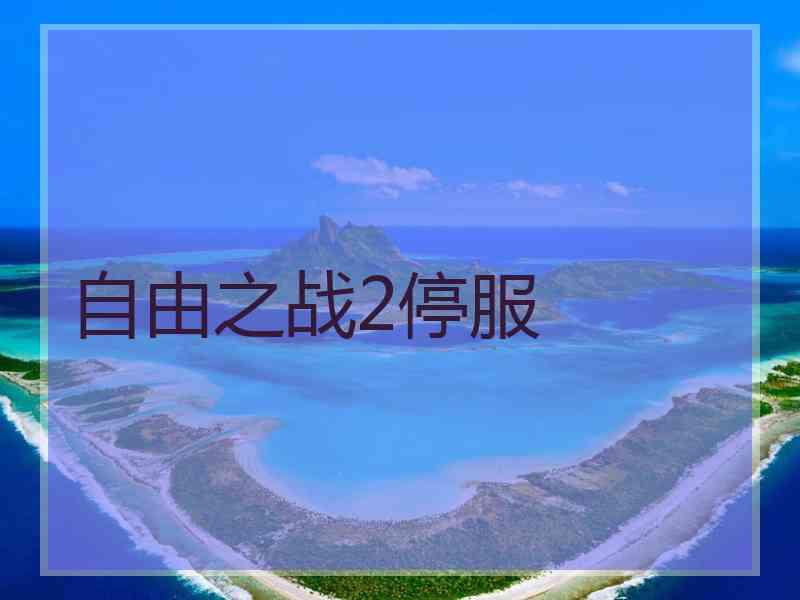 自由之战2停服