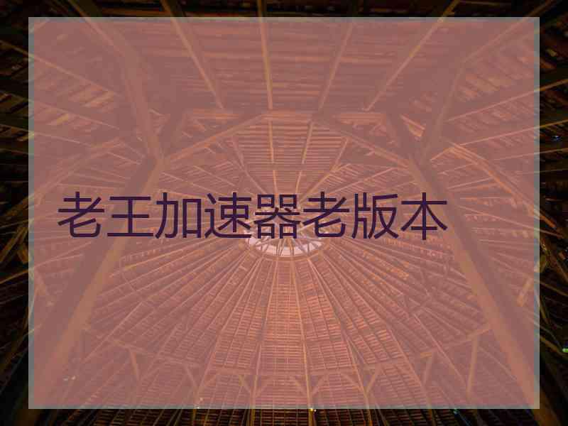 老王加速器老版本