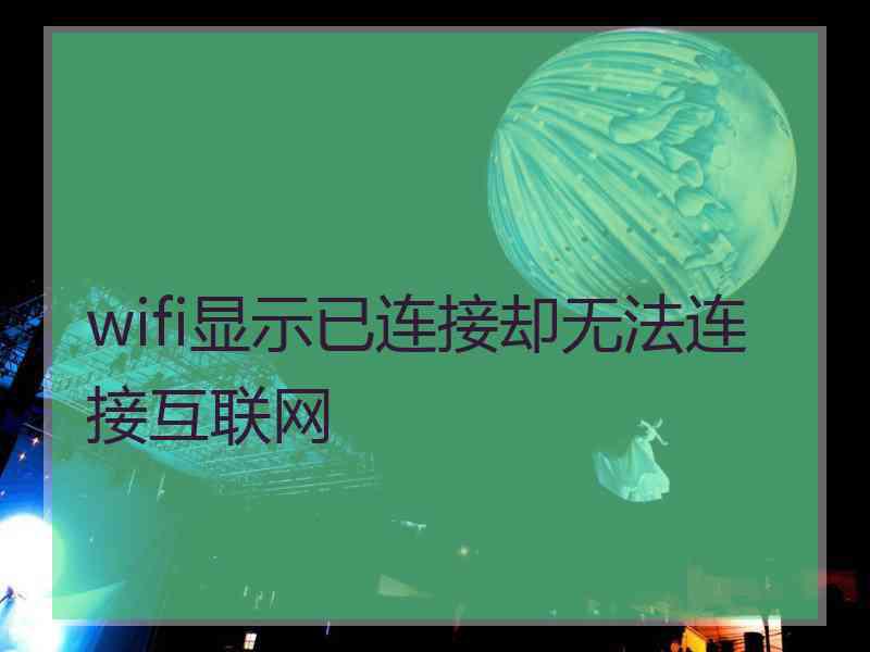 wifi显示已连接却无法连接互联网