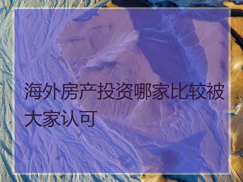 海外房产投资哪家比较被大家认可