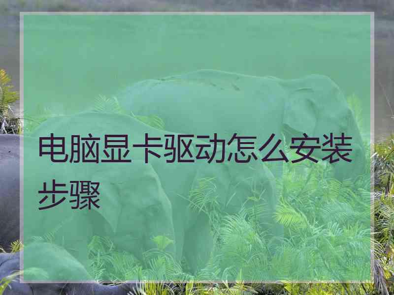 电脑显卡驱动怎么安装步骤