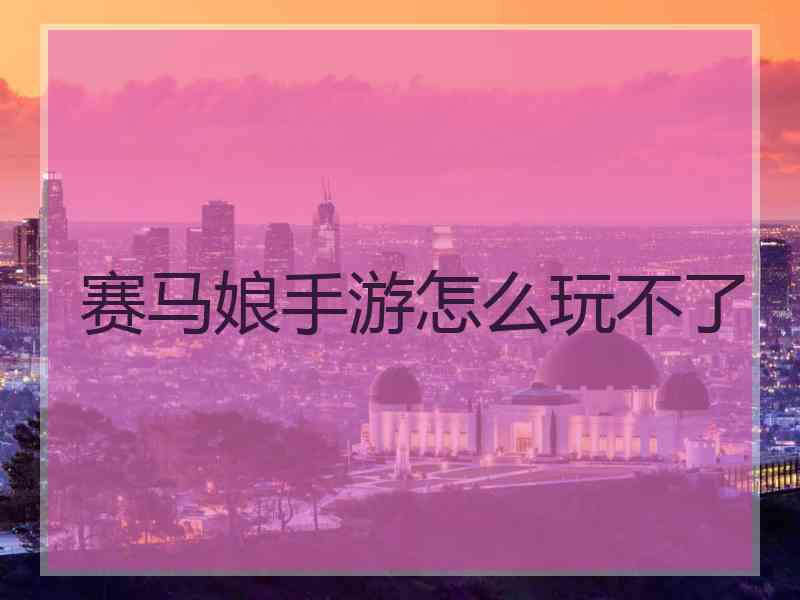 赛马娘手游怎么玩不了
