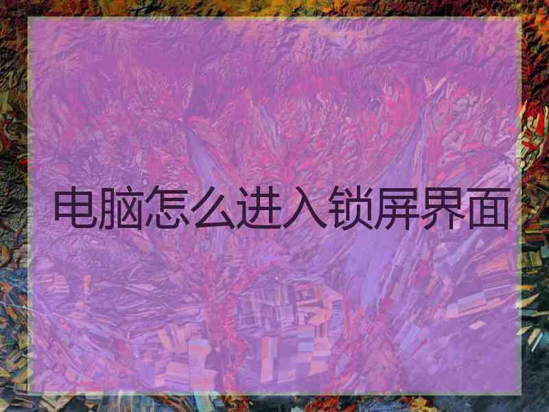 电脑怎么进入锁屏界面