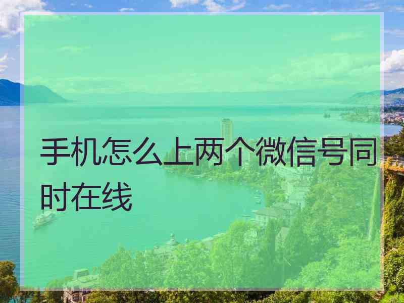 手机怎么上两个微信号同时在线